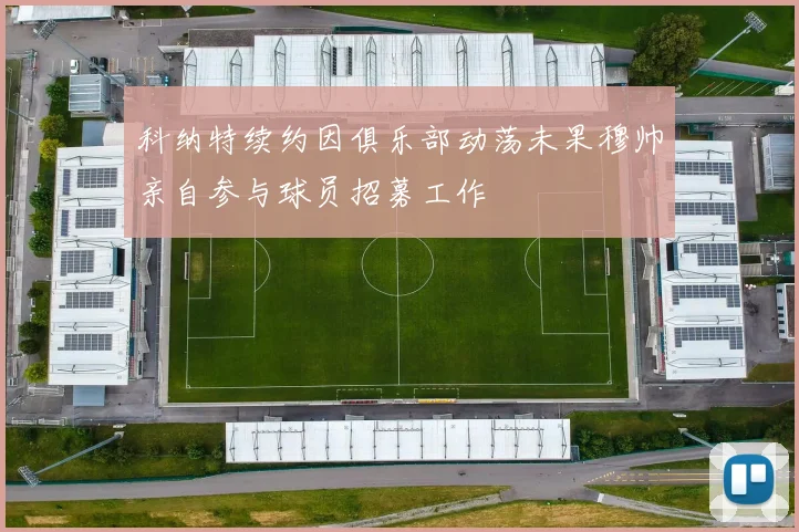 科纳特续约因俱乐部动荡未果穆帅亲自参与球员招募工作