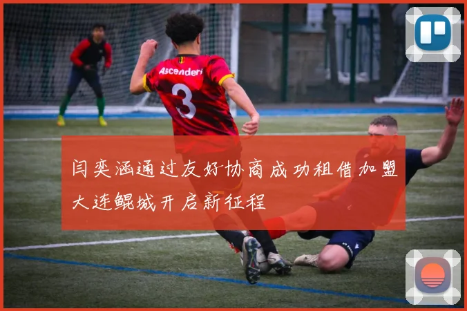 闫奕涵通过友好协商成功租借加盟大连鲲城开启新征程