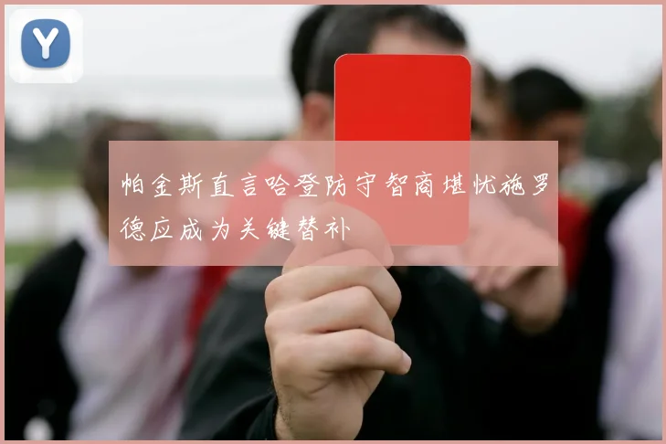 帕金斯直言哈登防守智商堪忧施罗德应成为关键替补
